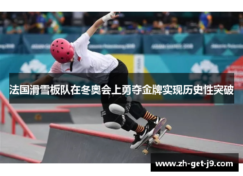 法国滑雪板队在冬奥会上勇夺金牌实现历史性突破